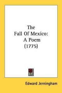 Cover image for The Fall of Mexico: A Poem (1775)