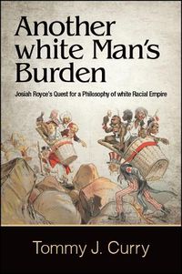 Cover image for Another white Man's Burden: Josiah Royce's Quest for a Philosophy of white Racial Empire