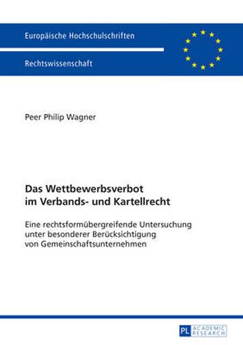 Cover image for Das Wettbewerbsverbot Im Verbands- Und Kartellrecht: Eine Rechtsformuebergreifende Untersuchung Unter Besonderer Beruecksichtigung Von Gemeinschaftsunternehmen