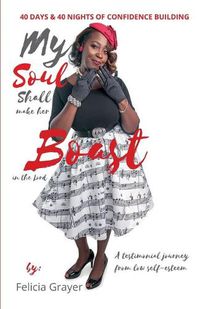 Cover image for My Soul Shall Make Her Boast in The Lord - 40 days & 40 nights of Confidence Building: A testimonial journey from low self-esteem