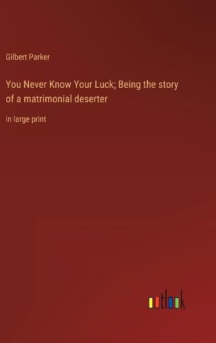 Cover image for You Never Know Your Luck; Being the story of a matrimonial deserter