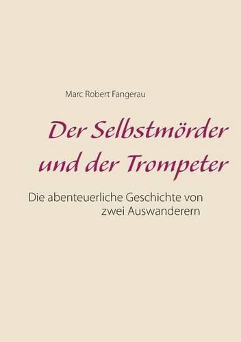 Cover image for Der Selbstmoerder und der Trompeter: Die abenteuerliche Geschichte von zwei Auswanderen