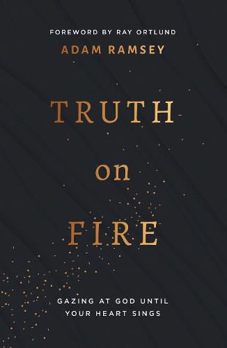 Truth On Fire: Gazing at God Until Your Heart Sings