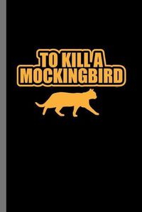 Cover image for To kill a Mocking bird: For Cats Animal Lovers Cute Animal Composition Book Smiley Sayings Funny Vet Tech Veterinarian Animal Rescue Sarcastic For Kids Veterinarian Play Kit And Vet Childerns Gift (6 x9 ) Lined Notebook to write in