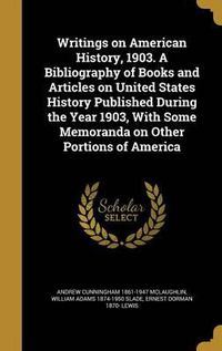 Cover image for Writings on American History, 1903. a Bibliography of Books and Articles on United States History Published During the Year 1903, with Some Memoranda on Other Portions of America