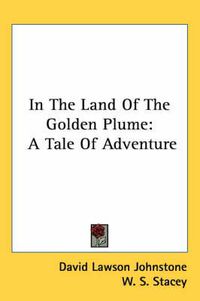 Cover image for In the Land of the Golden Plume: A Tale of Adventure