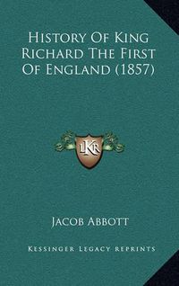 Cover image for History of King Richard the First of England (1857)