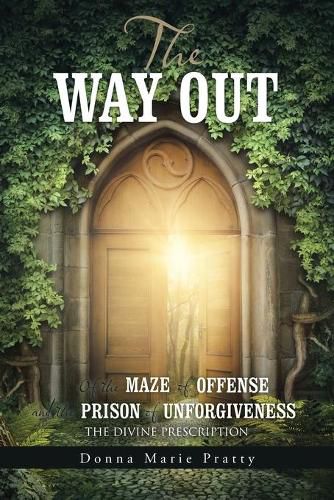 Cover image for The Way Out: Of the Maze of Offense and the Prison of Unforgiveness the Divine Prescription