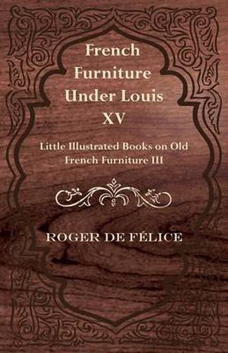 French Furniture Under Louis XV - Little Illustrated Book on Old French Furniture III