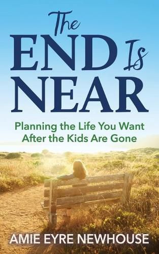 Cover image for The End is Near: Planning the Life You Want After the Kids Are Gone