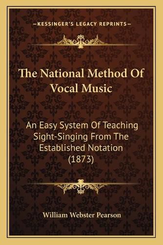 Cover image for The National Method of Vocal Music: An Easy System of Teaching Sight-Singing from the Established Notation (1873)