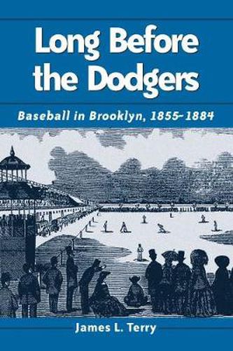 Long Before the Dodgers: Baseball in Brooklyn, 1855-1884