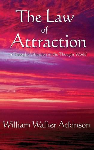 Cover image for The Law of Attraction: Or Thought Vibration in the Thought World