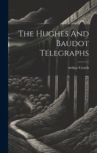 Cover image for The Hughes And Baudot Telegraphs