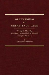 Cover image for Gettysburg to Great Salt Lake: George R. Maxwell, Civil War Hero and Federal Marshal among the Mormons