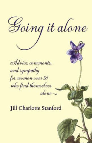 Cover image for Going it Alone: Advice, Comments, and Sympathy for Women Over 50 Who Find Themselves Alone