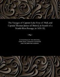 Cover image for The Voyages of Captain Luke Foxe of Hull, and Captain Thomas James of Bristol, in Search of a North-West Passage, in 1631-32;