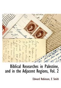 Cover image for Biblical Researches in Palestine, and in the Adjacent Regions, Vol. 2