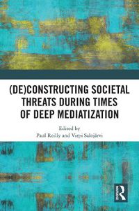 Cover image for (De)constructing Societal Threats During Times of Deep Mediatization