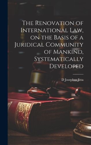 Cover image for The Renovation of International law, on the Basis of a Juridical Community of Mankind, Systematically Developed