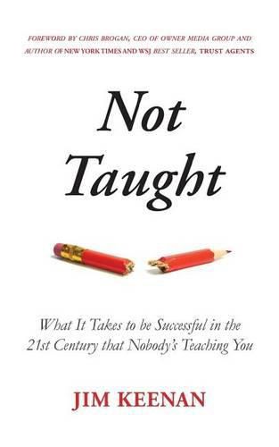 Cover image for Not Taught: What It Takes to be Successful in the 21st Century that Nobody's Teaching You