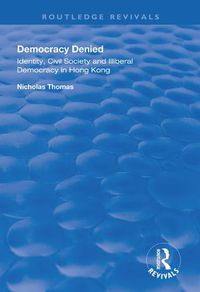 Cover image for Democracy Denied: Identity, civil society and illiberal democracy in Hong Kong