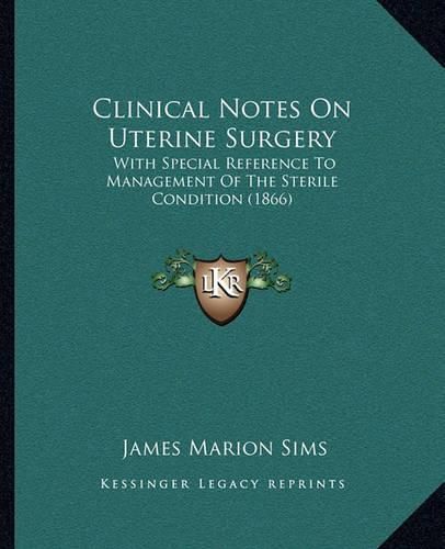 Clinical Notes on Uterine Surgery: With Special Reference to Management of the Sterile Condition (1866)