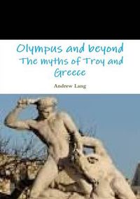 Cover image for Olympus and Beyond the Myths of Troy and Greece