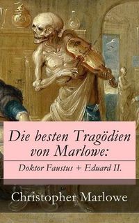 Cover image for Die besten Trag dien von Marlowe: Doktor Faustus + Eduard II.