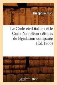 Cover image for Le Code Civil Italien Et Le Code Napoleon: Etudes de Legislation Comparee (Ed.1866)