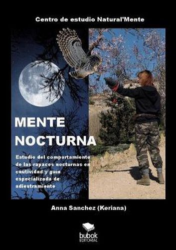 Cover image for MENTE NOCTURNA Estudio del comportamiento de las rapaces nocturnas en cautividad y guia especializado de adiestramiento