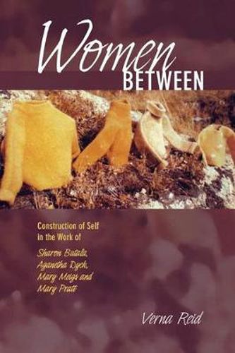 Women Between: Construction of Self in the Work of Sharon Butala, Aganetha Dyck, Mary Meigs and Mary Pratt