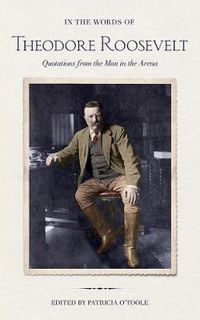 Cover image for In the Words of Theodore Roosevelt: Quotations from the Man in the Arena