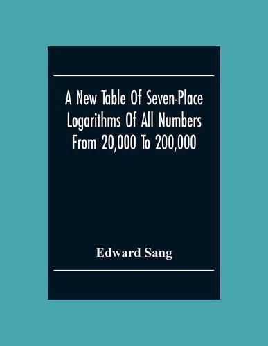 Cover image for A New Table Of Seven-Place Logarithms Of All Numbers From 20,000 To 200,000