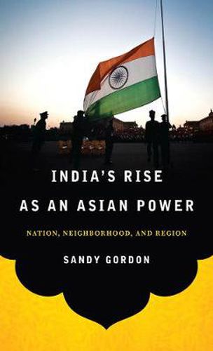 Cover image for India's Rise as an Asian Power: Nation, Neighborhood, and Region