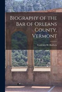 Cover image for Biography of the Bar of Orleans County, Vermont