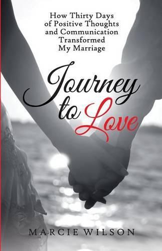 Cover image for Journey to Love: How Thirty Days of Positive Thoughts and Communication Transformed My Marriage