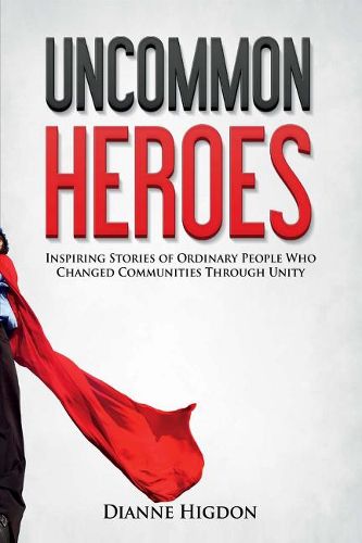 Cover image for Uncommon Heroes: Inspiring Stories of Ordinary People Who Changed Communities Through Unity