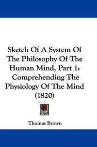 Cover image for Sketch of a System of the Philosophy of the Human Mind, Part 1: Comprehending the Physiology of the Mind (1820)