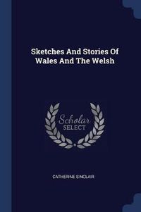 Cover image for Sketches and Stories of Wales and the Welsh