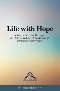 Cover image for Life With Hope: A Return to Living Through the 12 Steps and the 12 Traditions of Marijuana Anonymous