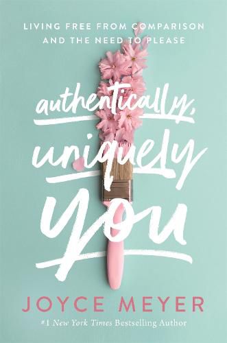 Authentically, Uniquely You: Living Free from Comparison and the Need to Please