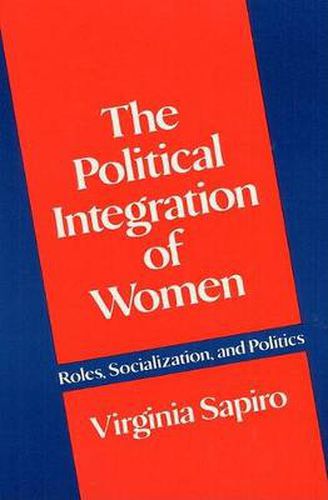 Cover image for The Political Integration of Women: Roles, Socialization and Politics