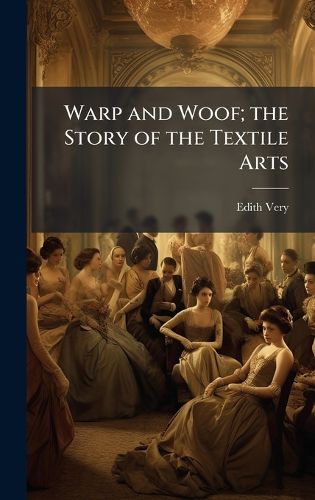 Cover image for Warp and Woof; the Story of the Textile Arts