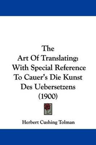 Cover image for The Art of Translating: With Special Reference to Cauer's Die Kunst Des Uebersetzens (1900)
