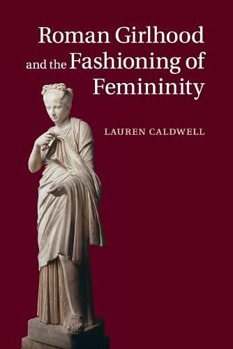 Cover image for Roman Girlhood and the Fashioning of Femininity