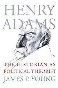 Cover image for Henry Adams: The Historian as Political Theorist