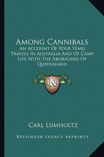 Among Cannibals: An Account of Four Years' Travels in Australia and of Camp Life with the Aborigines of Queensland