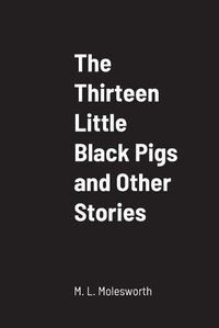 Cover image for The Thirteen Little Black Pigs and Other Stories