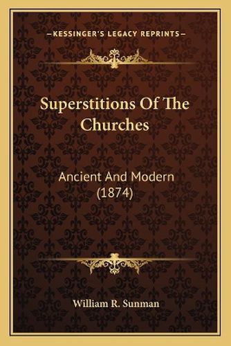 Cover image for Superstitions of the Churches: Ancient and Modern (1874)